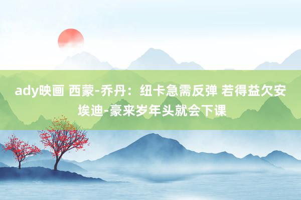 ady映画 西蒙-乔丹：纽卡急需反弹 若得益欠安 埃迪-豪来岁年头就会下课