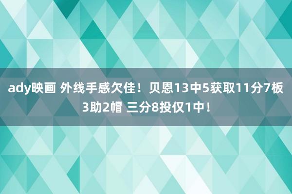 ady映画 外线手感欠佳！贝恩13中5获取11分7板3助2帽 三分8投仅1中！